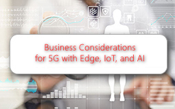 Business Considerations for 5G with Edge, IoT, and AI